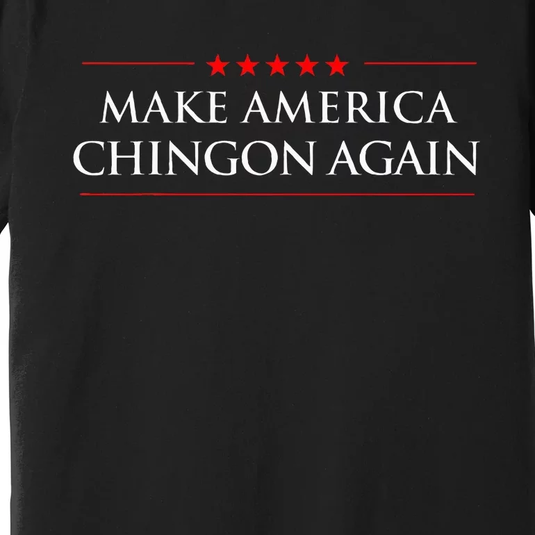 Make America Chingon Again Spanish Politics Mexican Humor Premium T-Shirt