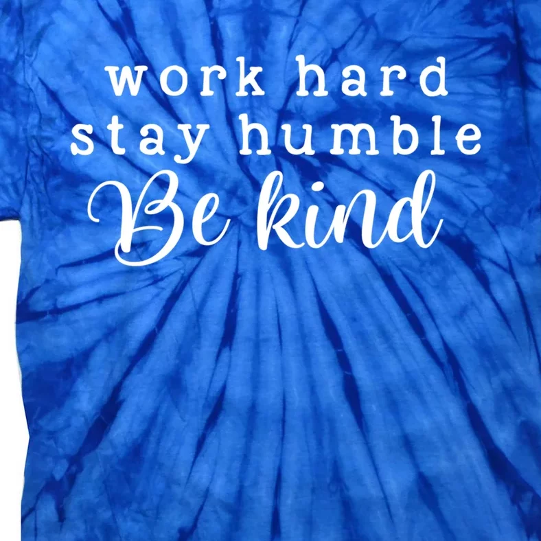 Motivating And Cute Work Hard Stay Humble Be Kind Design Funny Gift Tie-Dye T-Shirt