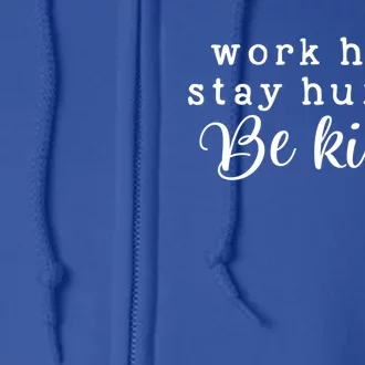 Motivating And Cute Work Hard Stay Humble Be Kind Design Funny Gift Full Zip Hoodie