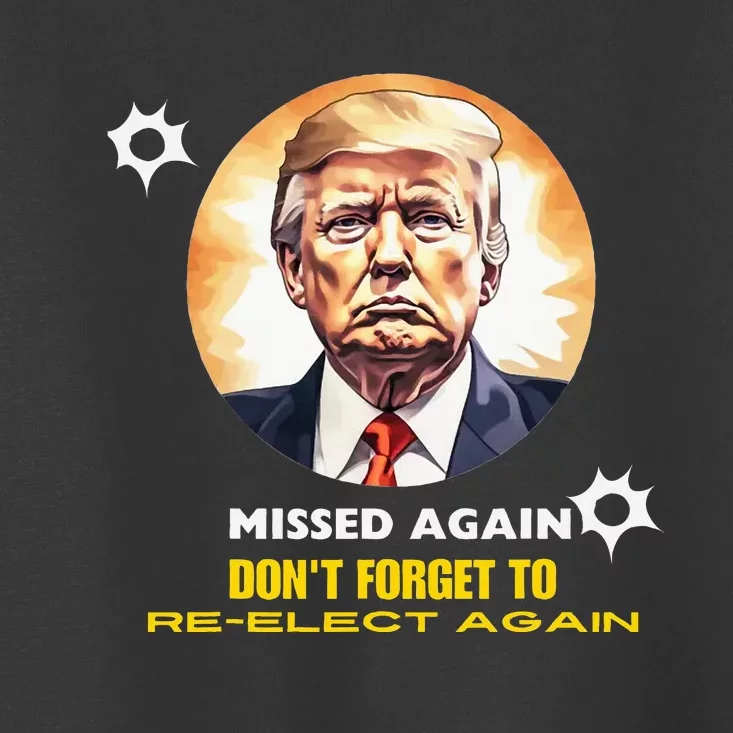 Missed Again Dont Forget To Re Elect Trump Again Toddler T-Shirt