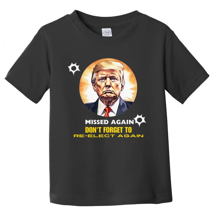 Missed Again Dont Forget To Re Elect Trump Again Toddler T-Shirt