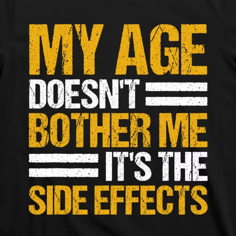 My Age DoesnT Bother Me ItS The Side Effects Saying Funny Quotes T-Shirt