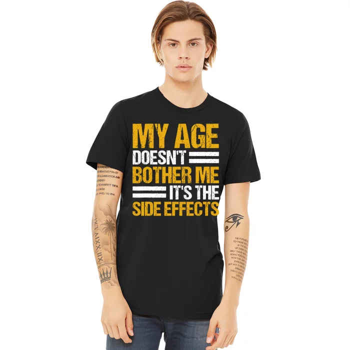 My Age DoesnT Bother Me ItS The Side Effects Saying Funny Quotes Premium T-Shirt