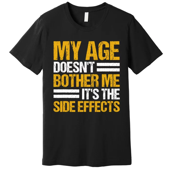 My Age DoesnT Bother Me ItS The Side Effects Saying Funny Quotes Premium T-Shirt