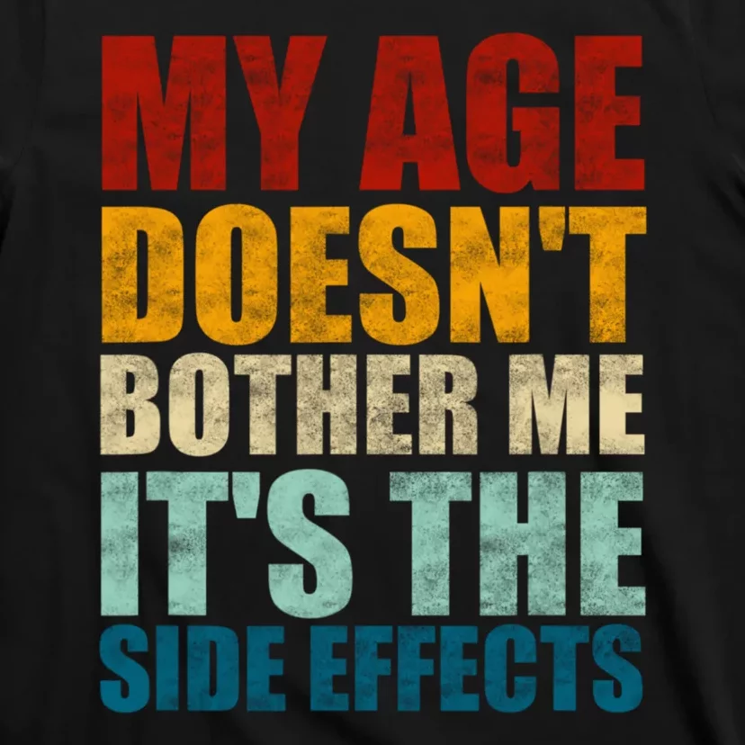 My Age DoesnT Bother Me ItS The Side Effects Saying Funny Quotes T-Shirt