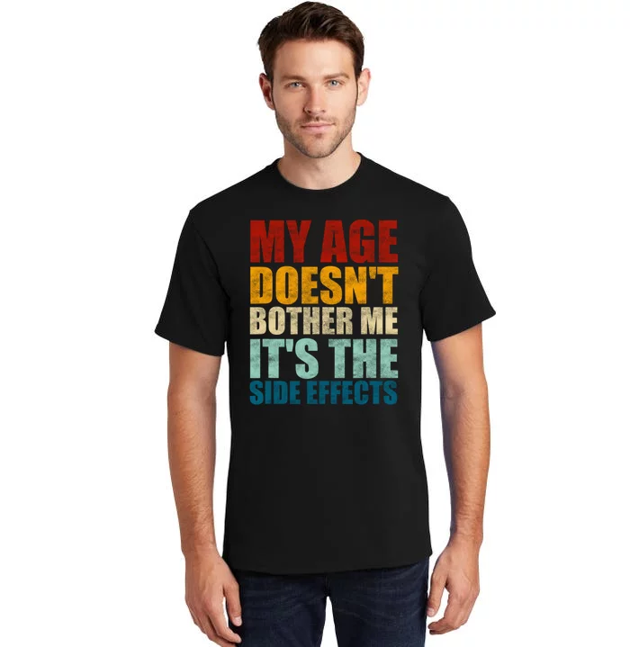 My Age DoesnT Bother Me ItS The Side Effects Saying Funny Quotes Tall T-Shirt