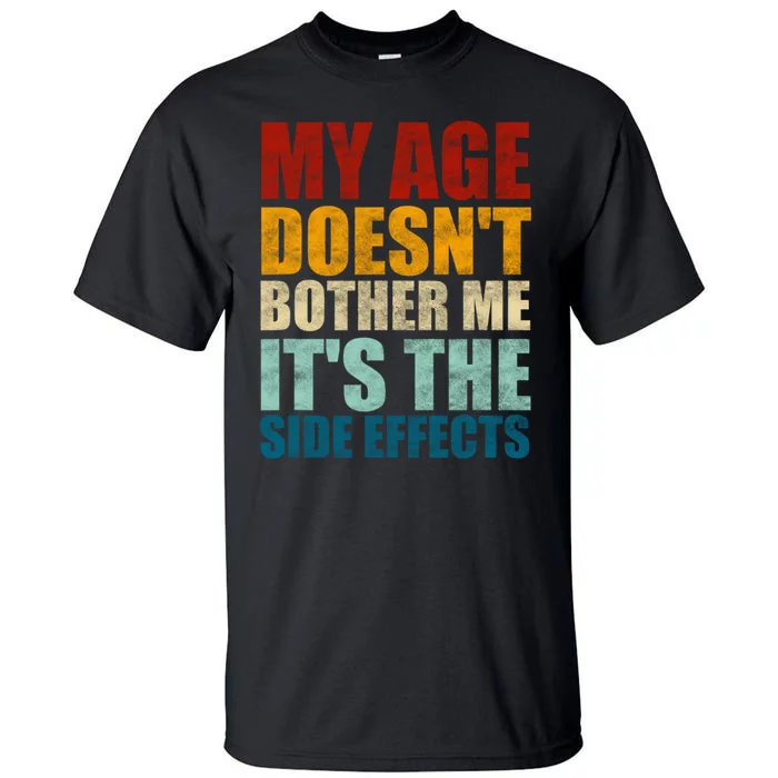 My Age DoesnT Bother Me ItS The Side Effects Saying Funny Quotes Tall T-Shirt