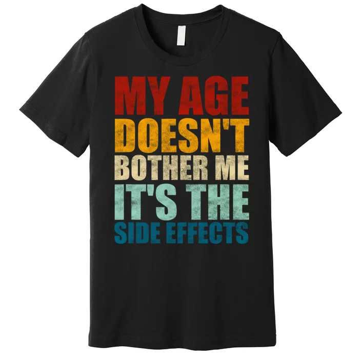 My Age DoesnT Bother Me ItS The Side Effects Saying Funny Quotes Premium T-Shirt