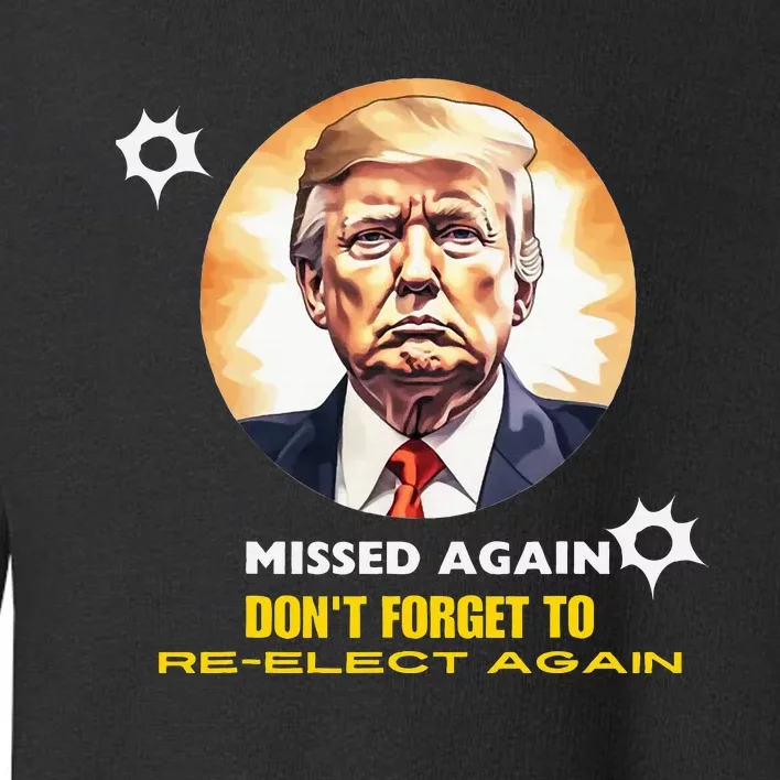 Missed Again DonT Forget To Reelect Trump Again Toddler Sweatshirt