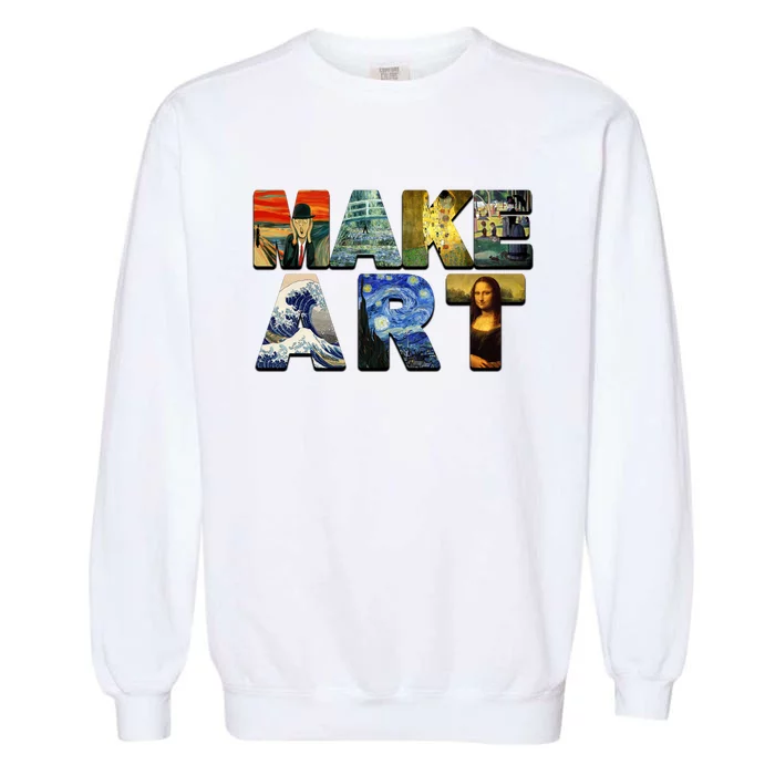 MAKE ART Funny Artist Artistic Humor Famous Paintings Garment-Dyed Sweatshirt