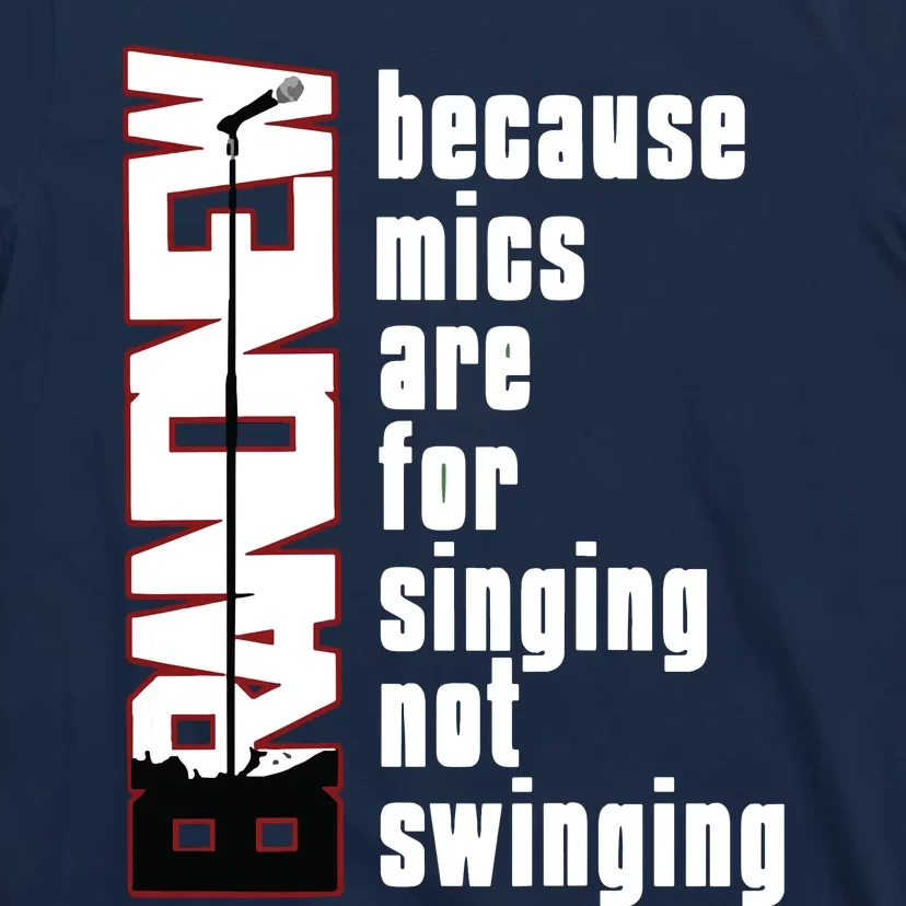 Mics Are For Singing Not Swinging T-Shirt