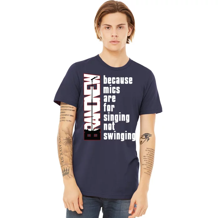 Mics Are For Singing Not Swinging Premium T-Shirt