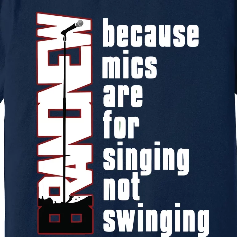 Mics Are For Singing Not Swinging Premium T-Shirt