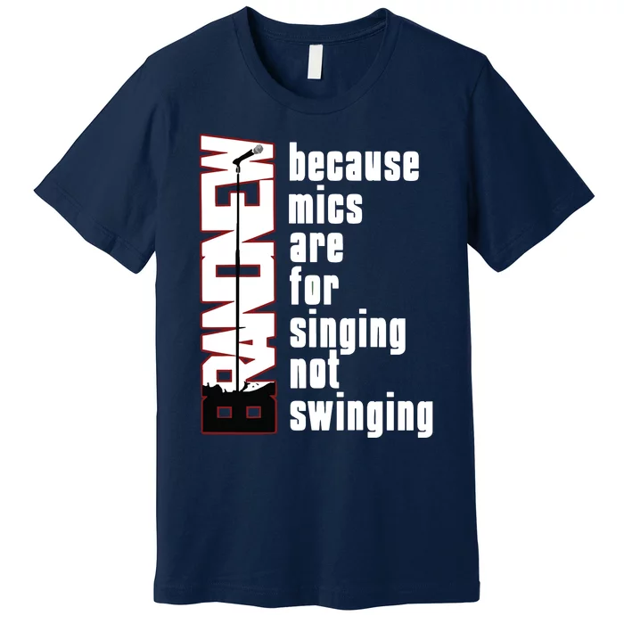 Mics Are For Singing Not Swinging Premium T-Shirt