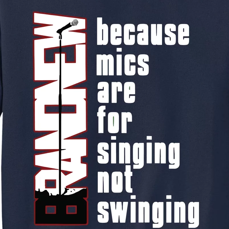 Mics Are For Singing Not Swinging Tall Sweatshirt