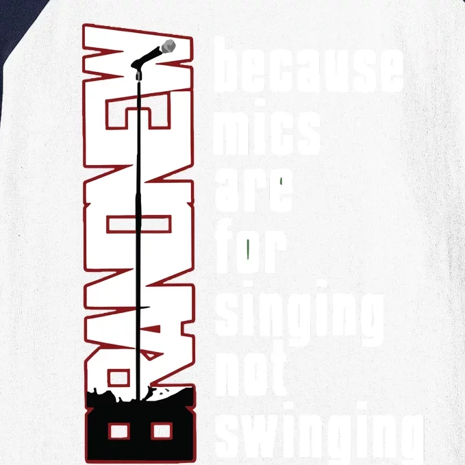 Mics Are For Singing Not Swinging Baseball Sleeve Shirt