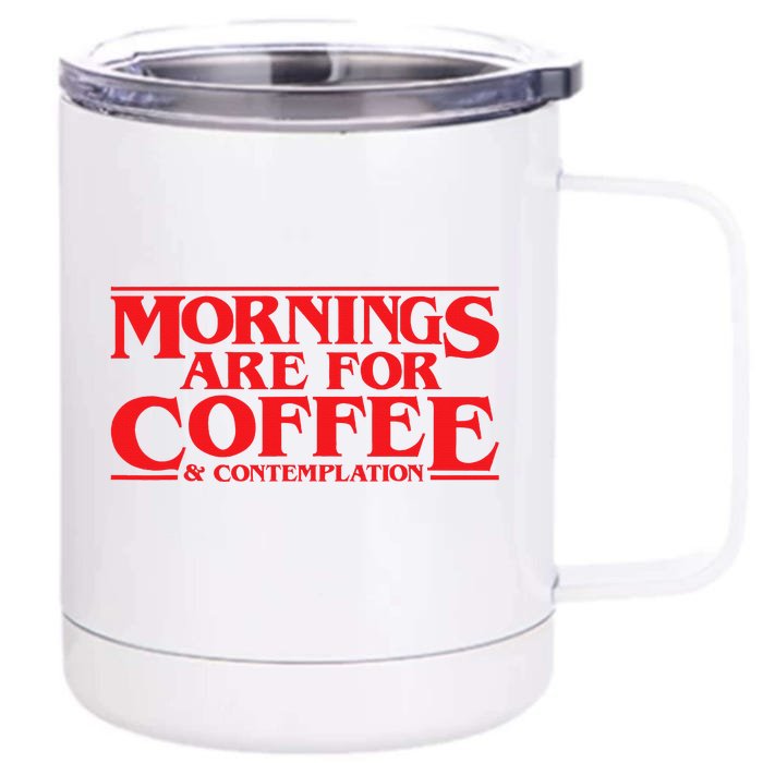 Mornings Are For Coffee And Contemplation Front & Back 12oz Stainless Steel Tumbler Cup