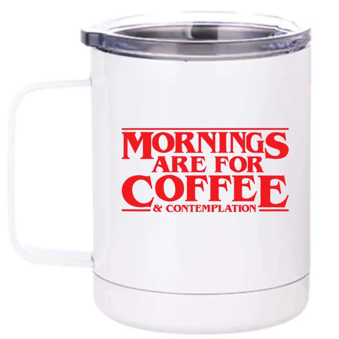 Mornings Are For Coffee And Contemplation Front & Back 12oz Stainless Steel Tumbler Cup