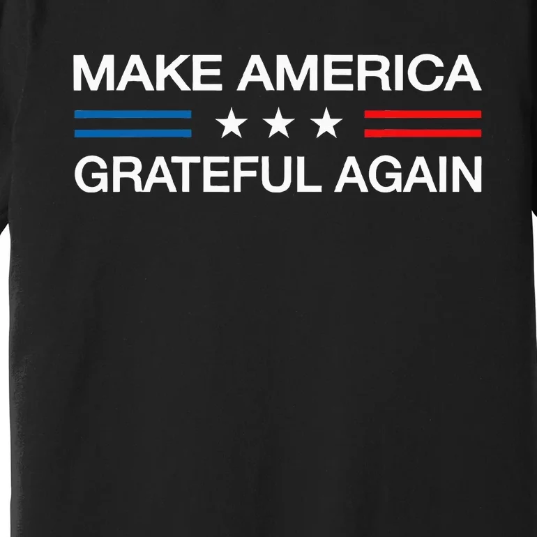 Make America Grateful Again Funny Patriotic Thanksgiving Usa Premium T-Shirt