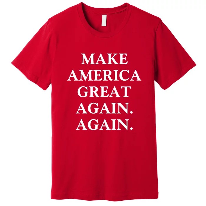 Make America Great Again Again Pro America Trump 2024 Election Premium T-Shirt