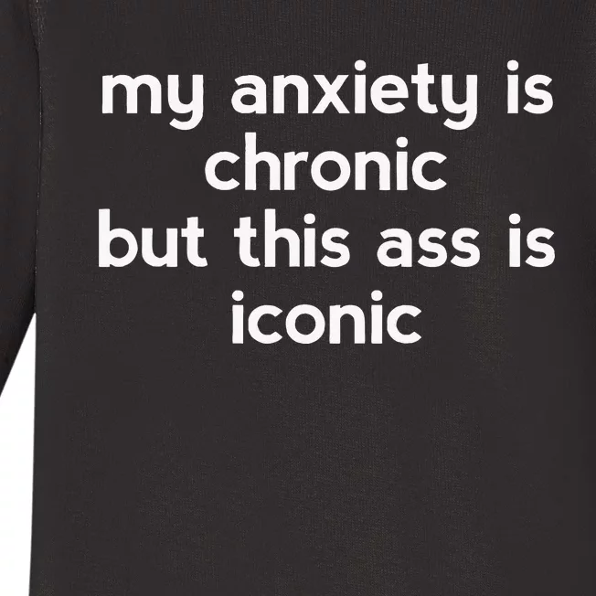 My Anxiety Is Chronic But This Ass Is Iconic Baby Long Sleeve Bodysuit