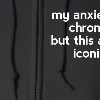 My Anxiety Is Chronic But This Ass Is Iconic Full Zip Hoodie