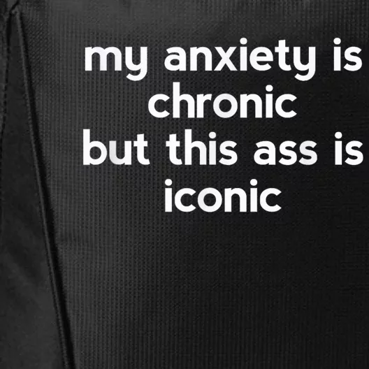 My Anxiety Is Chronic But This Ass Is Iconic City Backpack