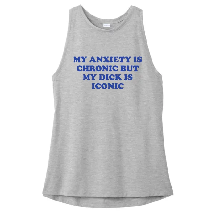 My Anxiety Is Chronic But My Dick Is Iconic Ladies Tri-Blend Wicking Tank