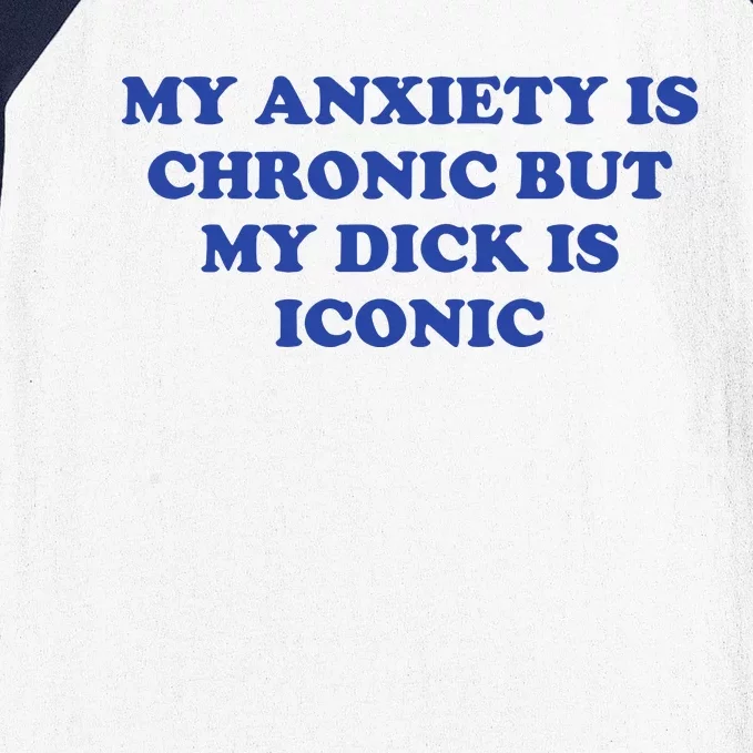 My Anxiety Is Chronic But My Dick Is Iconic Baseball Sleeve Shirt