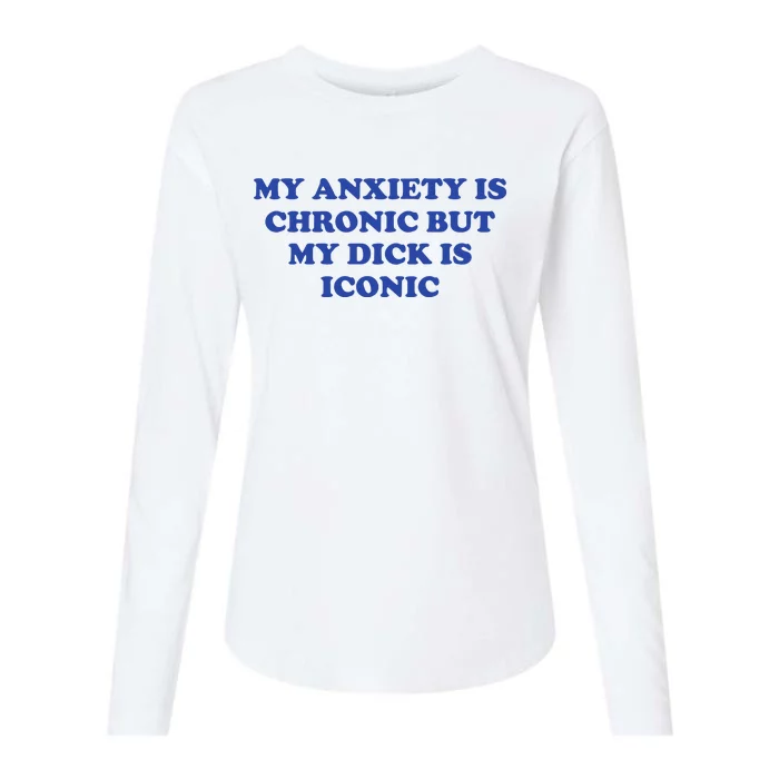 My Anxiety Is Chronic But My Dick Is Iconic Womens Cotton Relaxed Long Sleeve T-Shirt