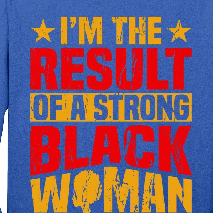 Melanin Afro I'm The Result Of A Strong Black Gift Tall Long Sleeve T-Shirt