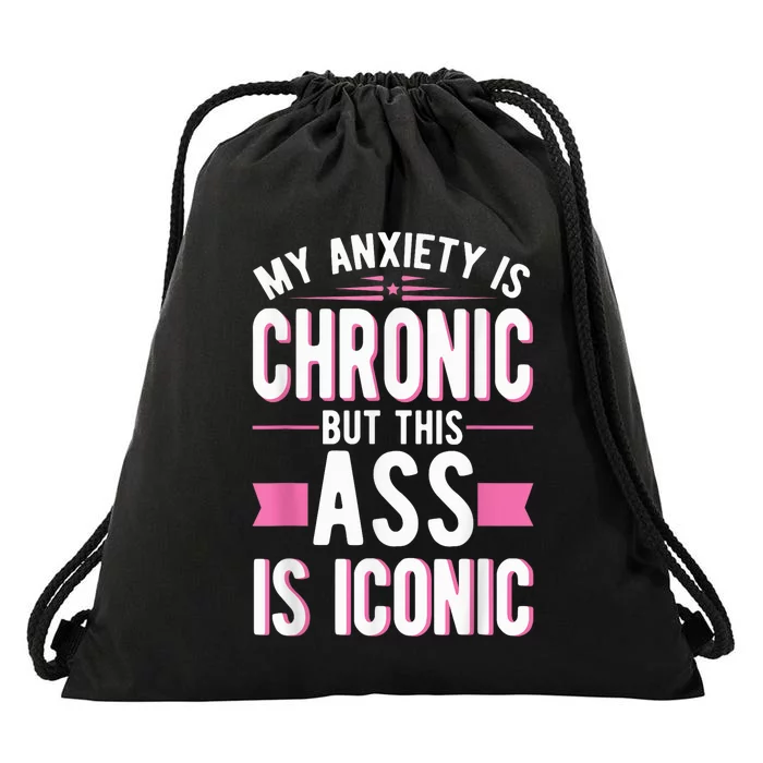 My Anxiety Is Chronic But This Ass Is Iconic Mental Health Drawstring Bag