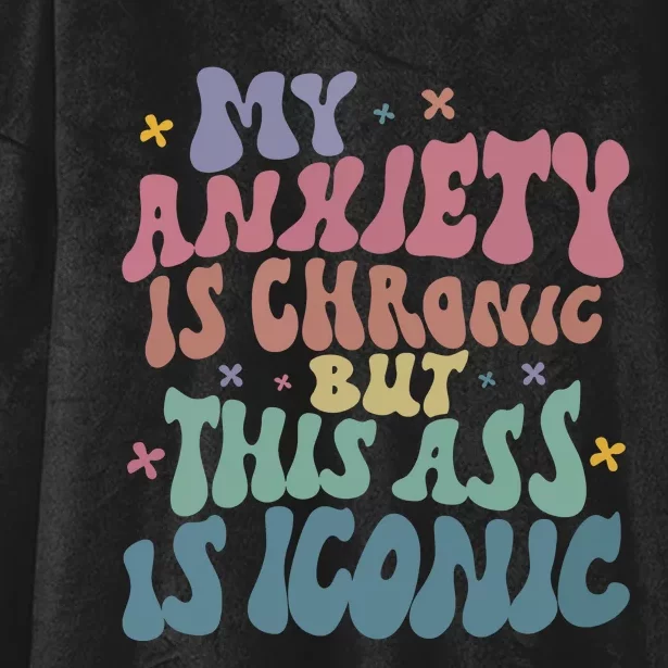 My Anxiety Is Chronic But This Ass Is Iconic Hooded Wearable Blanket