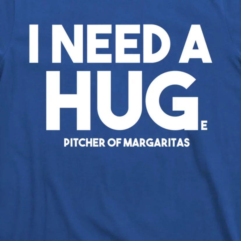 Margarita Alcohol Ing I Need A Huge Pitcher Margaritas Gift T-Shirt