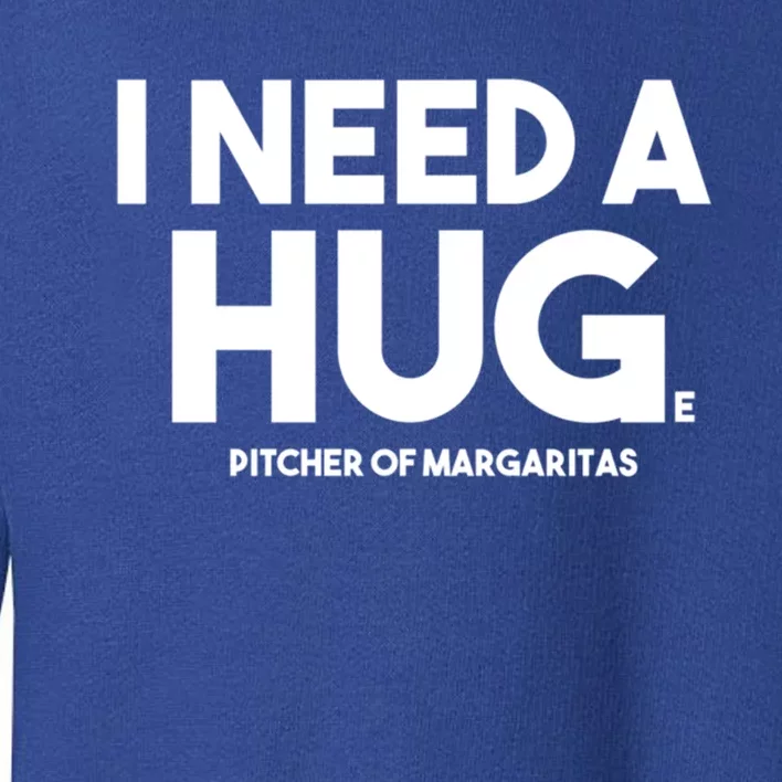 Margarita Alcohol Ing I Need A Huge Pitcher Margaritas Gift Toddler Sweatshirt