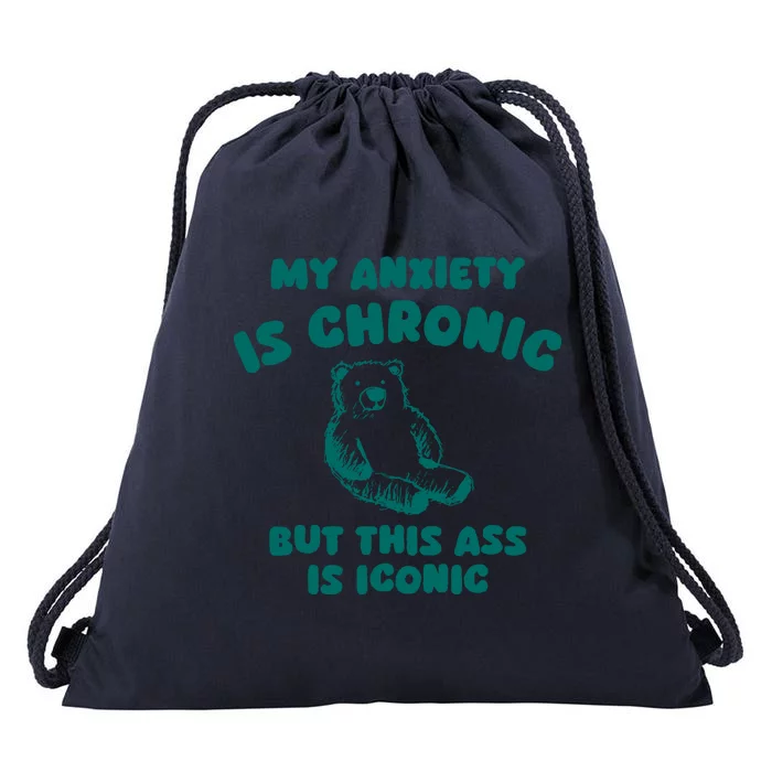 My Anxiety Is Chronic But This Ass Is Iconic Drawstring Bag