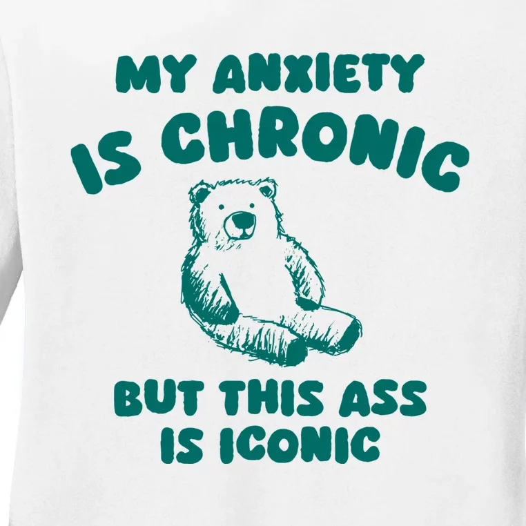 My Anxiety Is Chronic But This Ass Is Iconic Ladies Long Sleeve Shirt