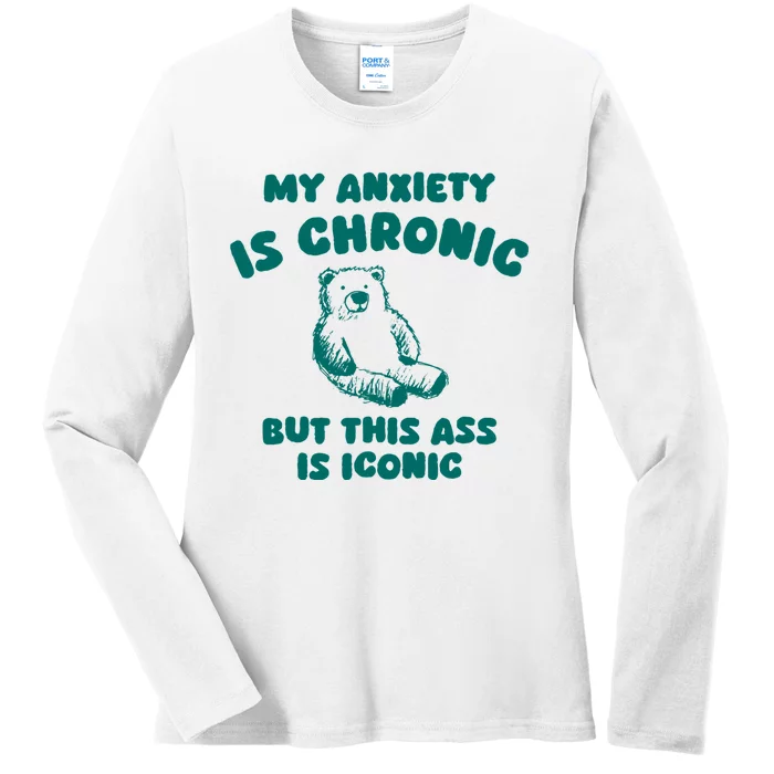 My Anxiety Is Chronic But This Ass Is Iconic Ladies Long Sleeve Shirt