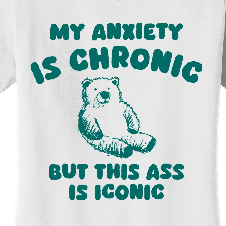 My Anxiety Is Chronic But This Ass Is Iconic Women's T-Shirt