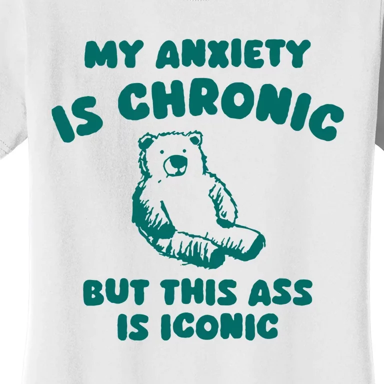 My Anxiety Is Chronic Women's T-Shirt