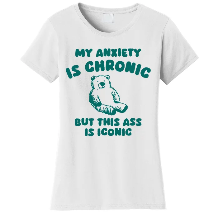 My Anxiety Is Chronic Women's T-Shirt