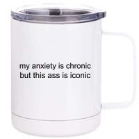 My Anxiety Is Chronic But This Ass Is Iconic 12 oz Stainless Steel Tumbler Cup