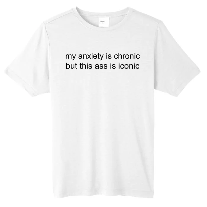 My Anxiety Is Chronic But This Ass Is Iconic ChromaSoft Performance T-Shirt