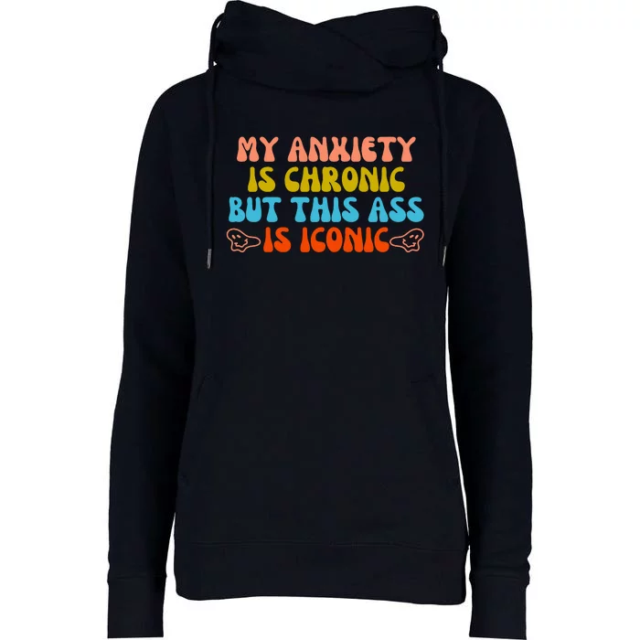 My Anxiety Is Chronic But This Ass Is Iconic Womens Funnel Neck Pullover Hood