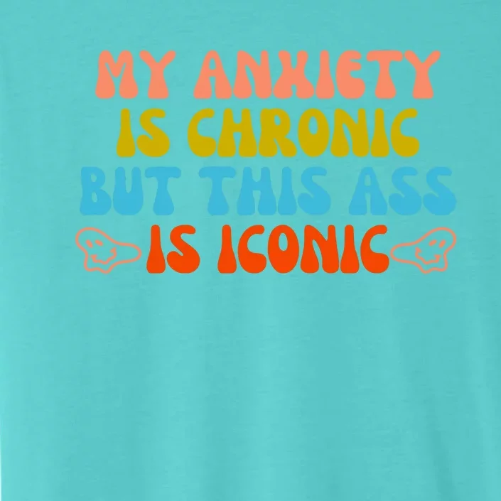 My Anxiety Is Chronic But This Ass Is Iconic ChromaSoft Performance T-Shirt