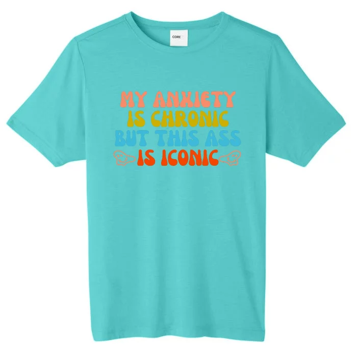 My Anxiety Is Chronic But This Ass Is Iconic ChromaSoft Performance T-Shirt