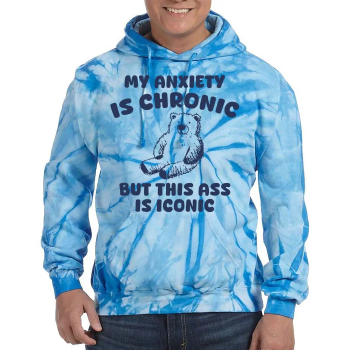 My Anxiety Is Chronic But This Ass Is Iconic Tie Dye Hoodie