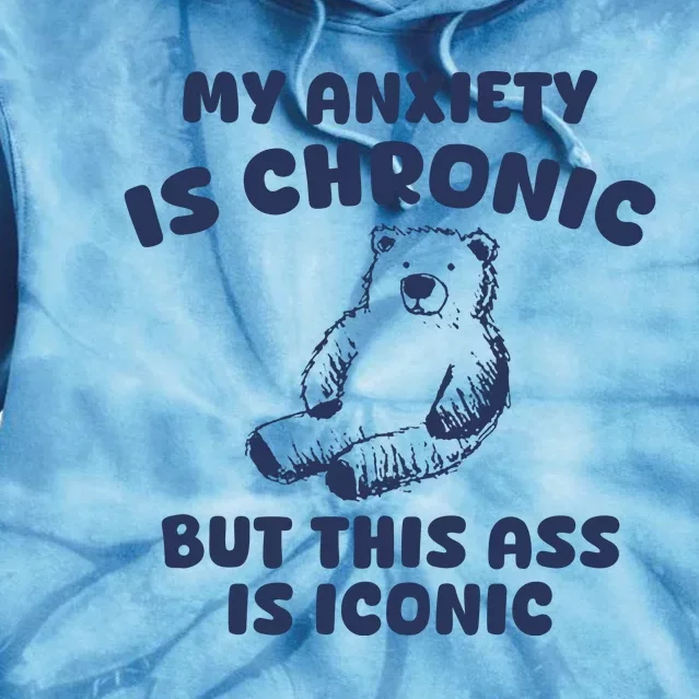 My Anxiety Is Chronic But This Ass Is Iconic Tie Dye Hoodie