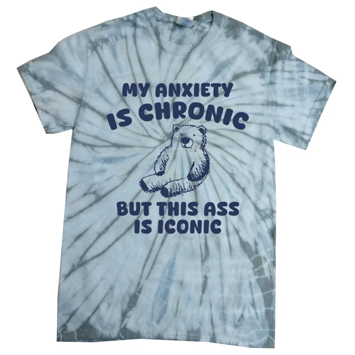 My Anxiety Is Chronic But This Ass Is Iconic Tie-Dye T-Shirt