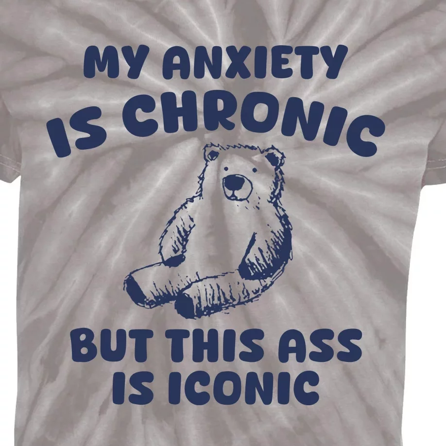 My Anxiety Is Chronic But This Ass Is Iconic Kids Tie-Dye T-Shirt